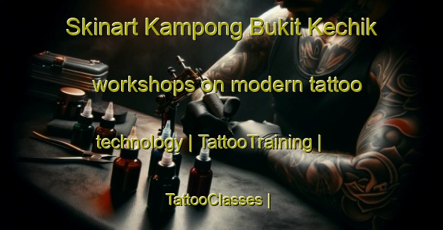Skinart Kampong Bukit Kechik workshops on modern tattoo technology | TattooTraining | TattooClasses | SkinartTraining-Malaysia
